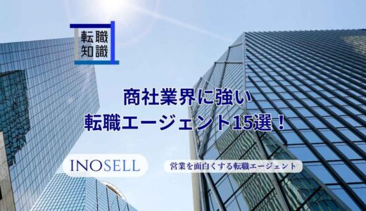 商社に強い転職エージェント11選！上手な使い方や注意点も紹介