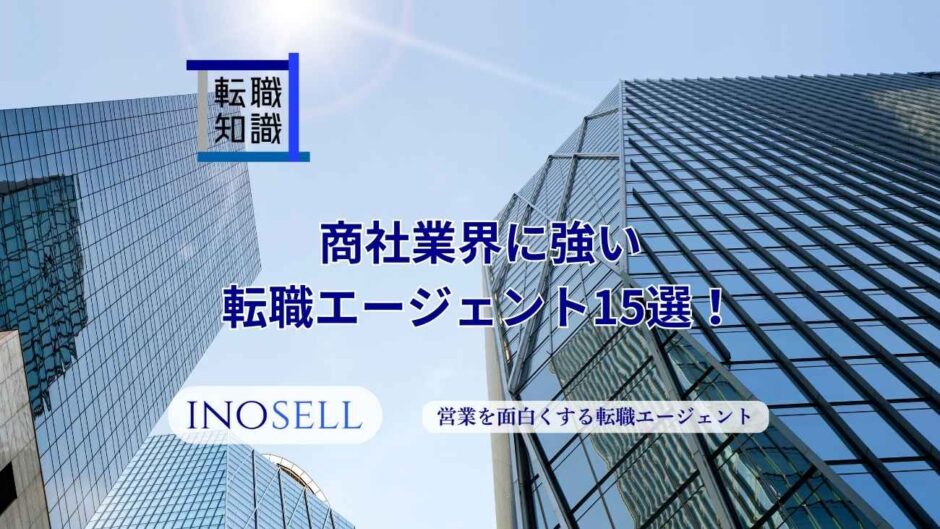 商社に強い転職エージェント11選！上手な使い方や注意点も紹介