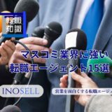 マスコミ業界に強い転職エージェント15選！上手な使い方や注意点も紹介
