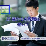 25歳から転職は遅い？未経験・異業種でも後悔しない判断軸と成功法則